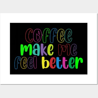 Coffee Make Feel Better Posters and Art